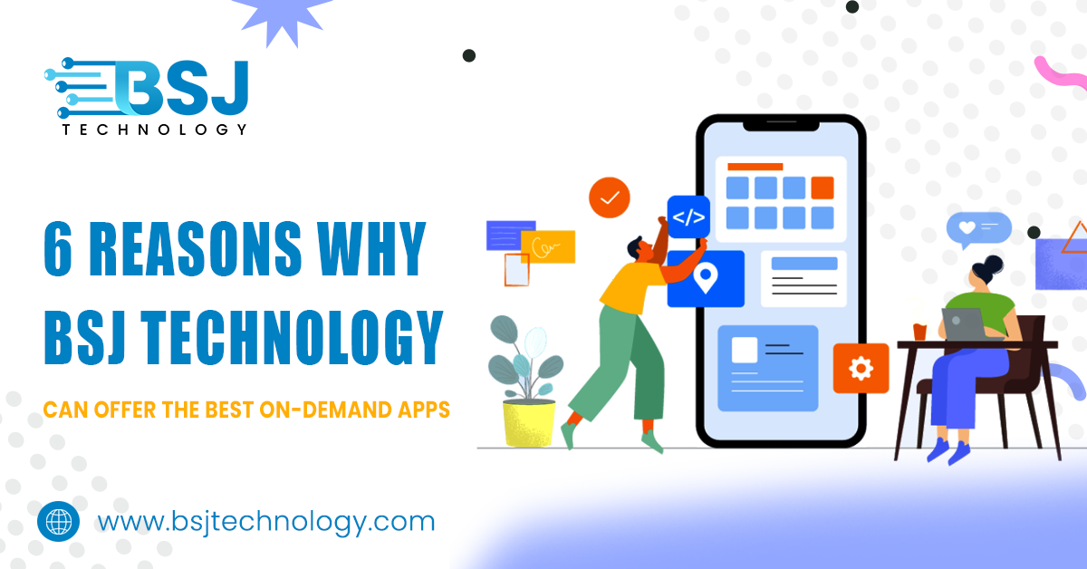 6 Reasons Why BSJ Technology Can Offer the Best On-Demand Apps